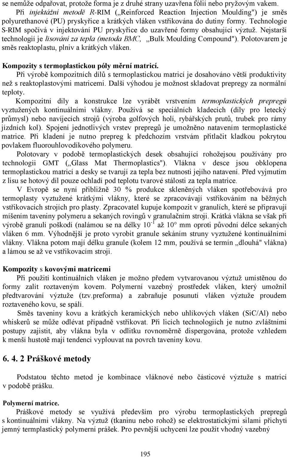 Technologie S-RIM spočívá v injektování PU pryskyřice do uzavřené formy obsahující výztuž. Nejstarší technologií je lisování za tepla (metoda BMC, Bulk Moulding Compound").