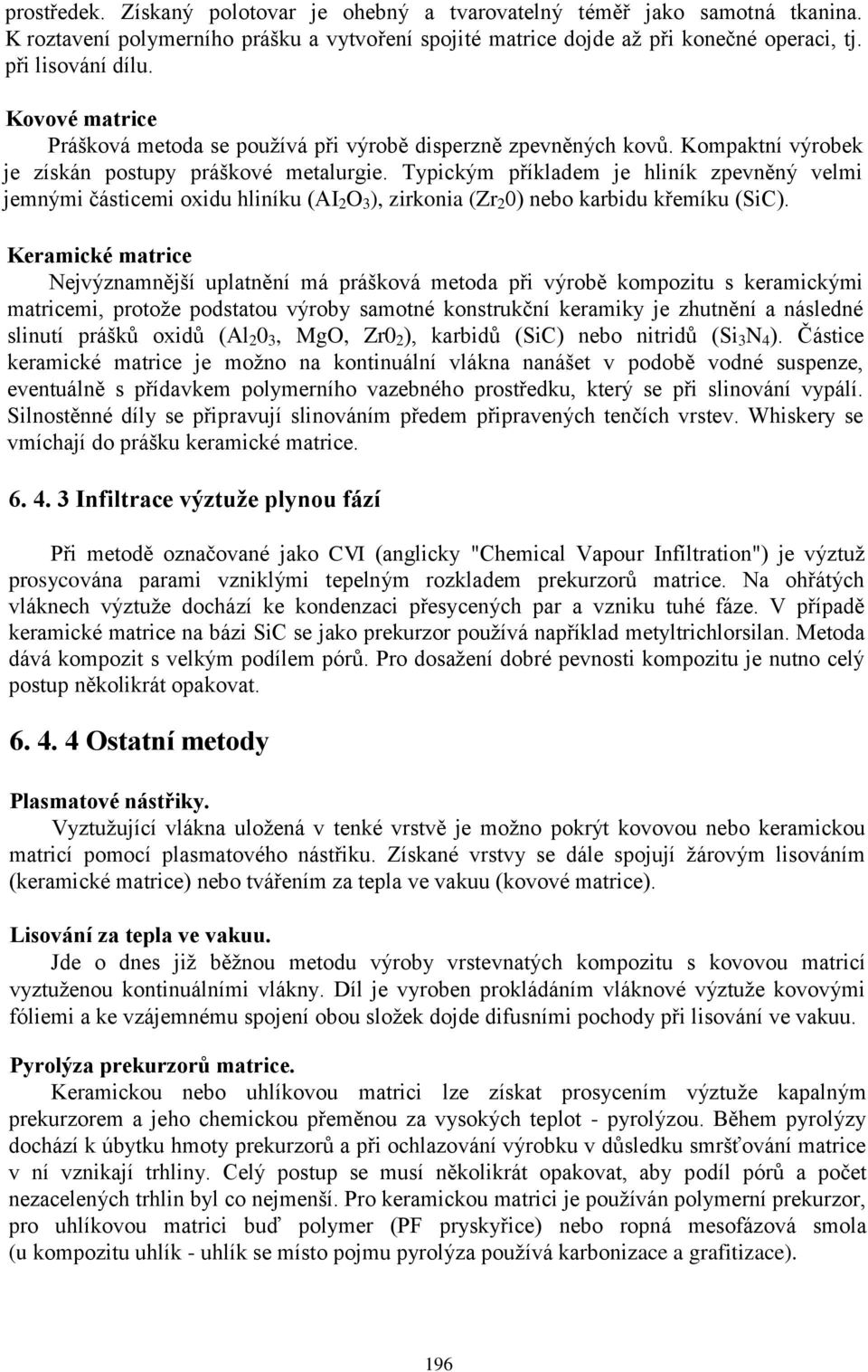 Typickým příkladem je hliník zpevněný velmi jemnými částicemi oxidu hliníku (AI 2 O 3 ), zirkonia (Zr 2 0) nebo karbidu křemíku (SiC).