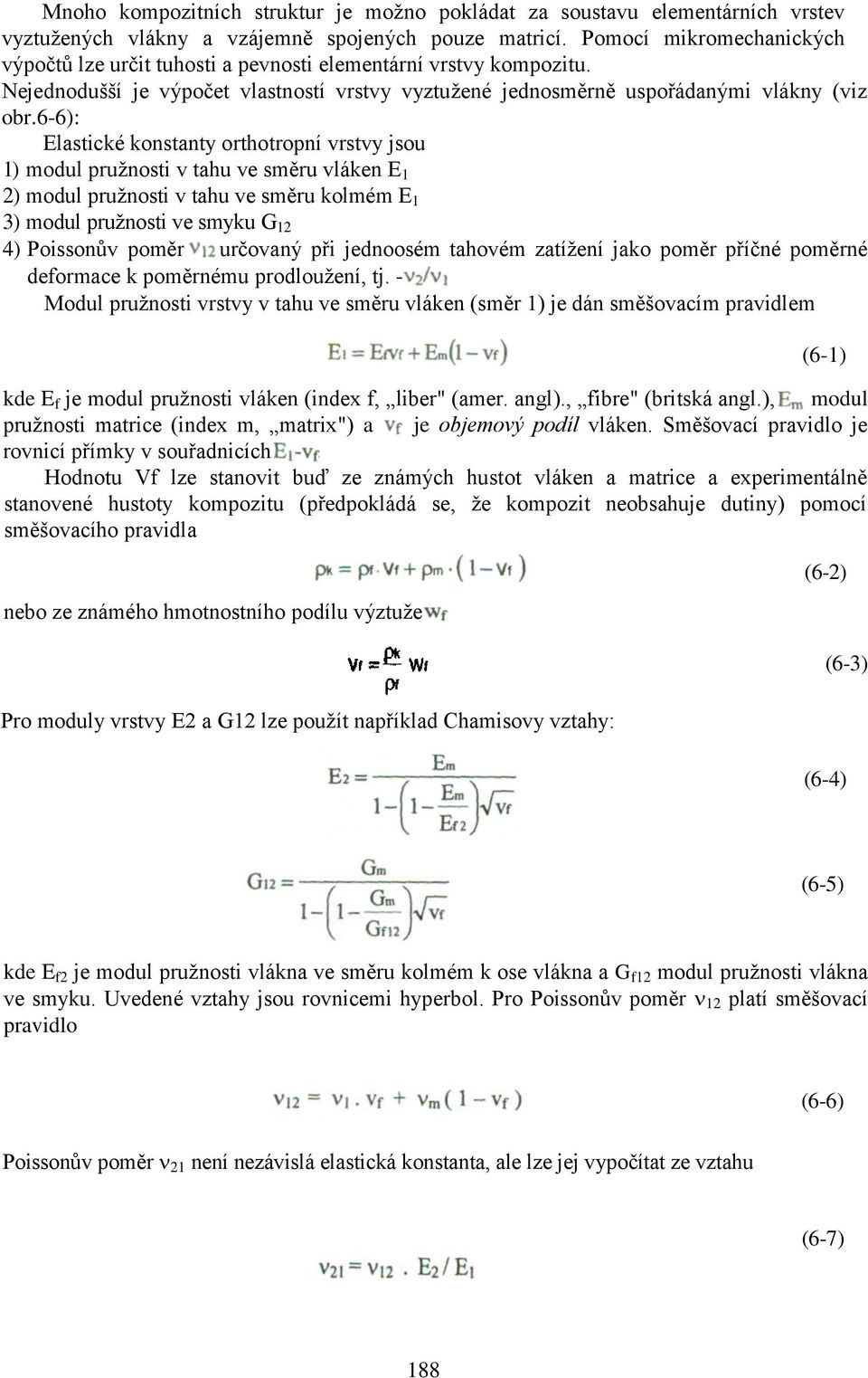 6-6): Elastické konstanty orthotropní vrstvy jsou 1) modul pružnosti v tahu ve směru vláken E 1 2) modul pružnosti v tahu ve směru kolmém E 1 3) modul pružnosti ve smyku G 12 4) Poissonův poměr