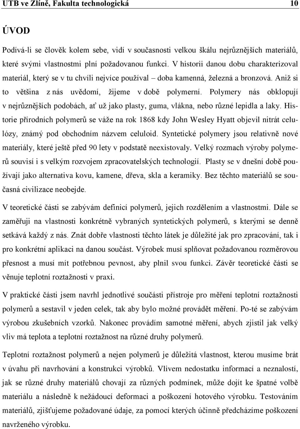 Polymery nás obklopují v nejrůznějších podobách, ať už jako plasty, guma, vlákna, nebo různé lepidla a laky.