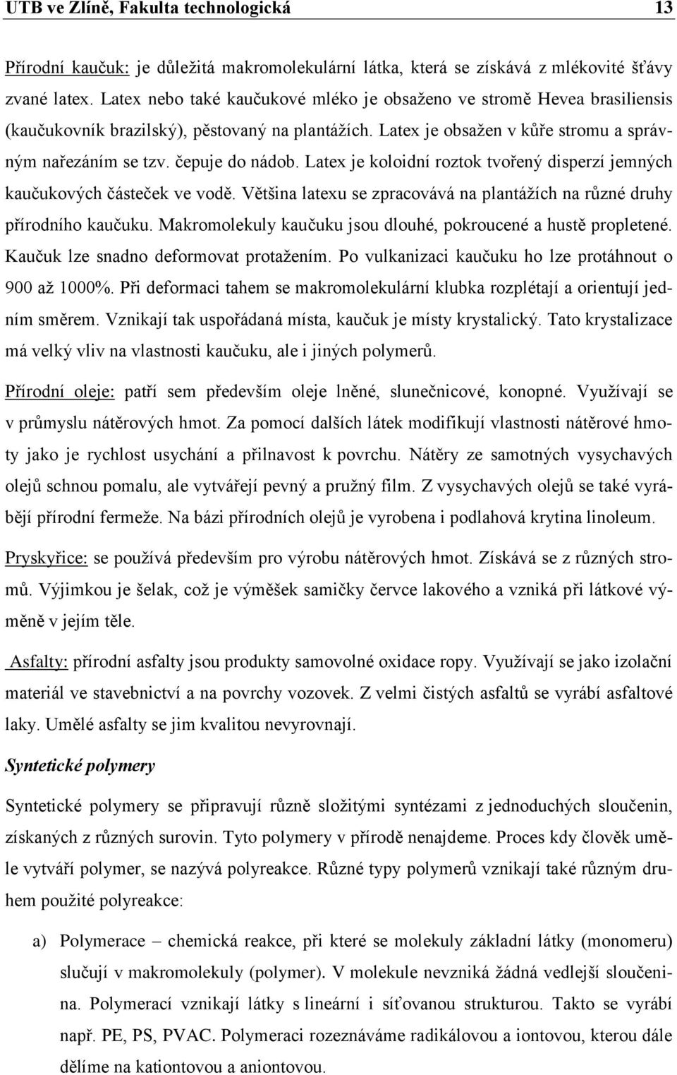 Latex je koloidní roztok tvořený disperzí jemných kaučukových částeček ve vodě. Většina latexu se zpracovává na plantážích na různé druhy přírodního kaučuku.