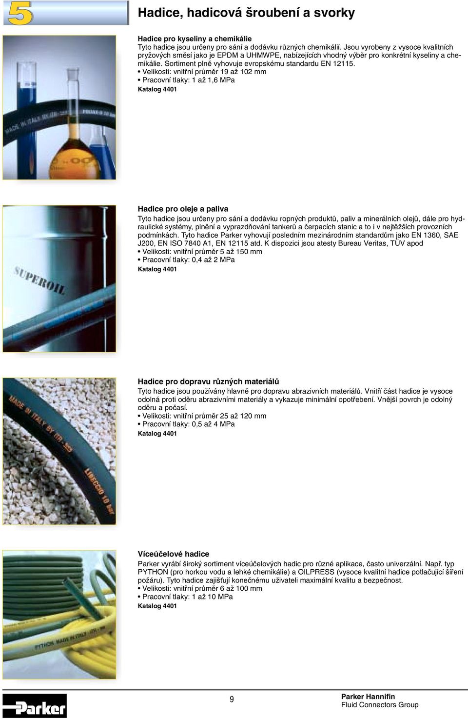 Velikosti: vnitfiní prûmûr 1 aï 102 mm Pracovní tlaky: 1 aï 1, MPa Katalog 4401 Hadice pro oleje a paliva Tyto hadice jsou urãeny pro sání a dodávku ropn ch produktû, paliv a minerálních olejû, dále