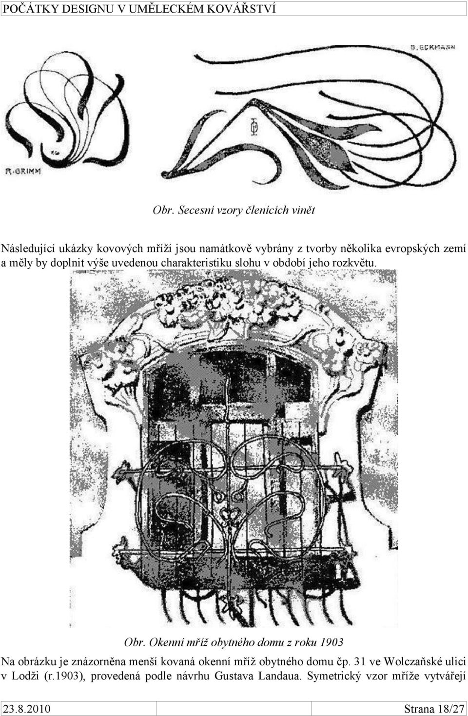 Okenní mříž obytného domu z roku 1903 Na obrázku je znázorněna menší kovaná okenní mříž obytného domu čp.