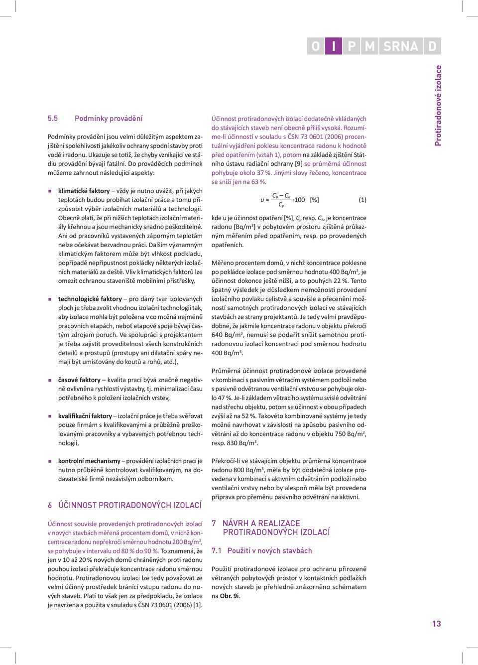 Do provád cích podmínek m žeme zahrnout následující aspekty: klima cké faktory vždy je nutno uvážit, p i jakých teplotách budou probíhat izola ní práce a tomu p izp sobit výb r izola ních materiál a
