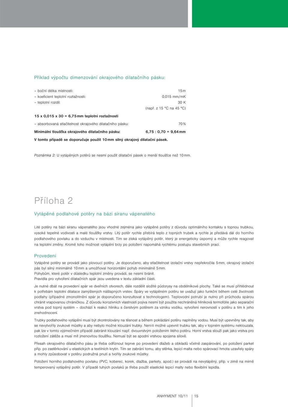 tomto případě se doporučuje použít 10 mm silný okrajový dilatační pásek. Poznámka 2: U vytápěných potěrů se nesmí použít dilatační pásek o menší tloušťce než 10 mm.