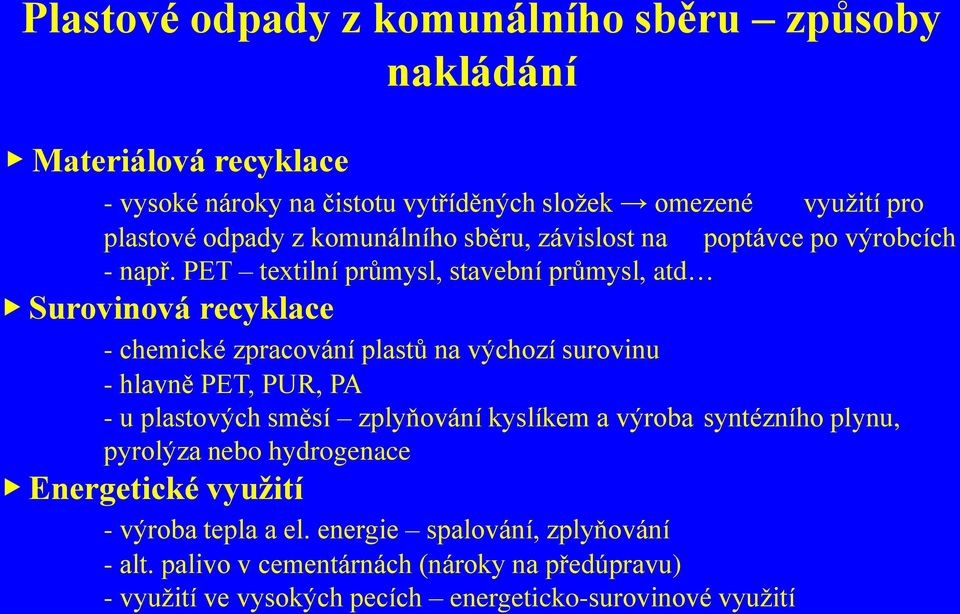 PET textilní průmysl, stavební průmysl, atd Surovinová recyklace - chemické zpracování plastů na výchozí surovinu - hlavně PET, PUR, PA - u plastových směsí