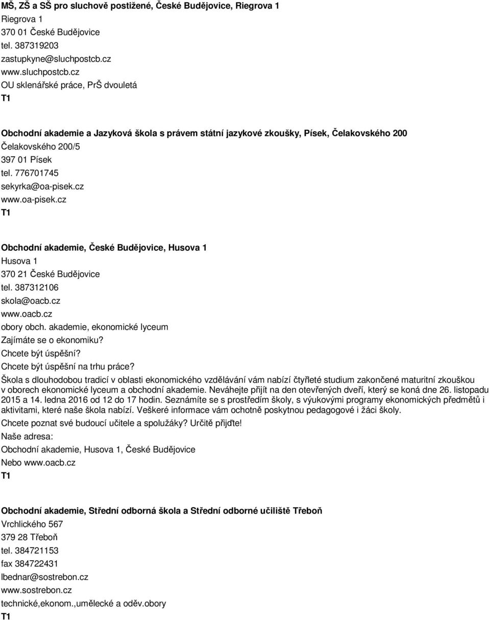 776701745 sekyrka@oa-pisek.cz www.oa-pisek.cz Obchodní akademie, České Budějovice, Husova 1 Husova 1 370 21 České Budějovice tel. 387312106 skola@oacb.cz www.oacb.cz obory obch.