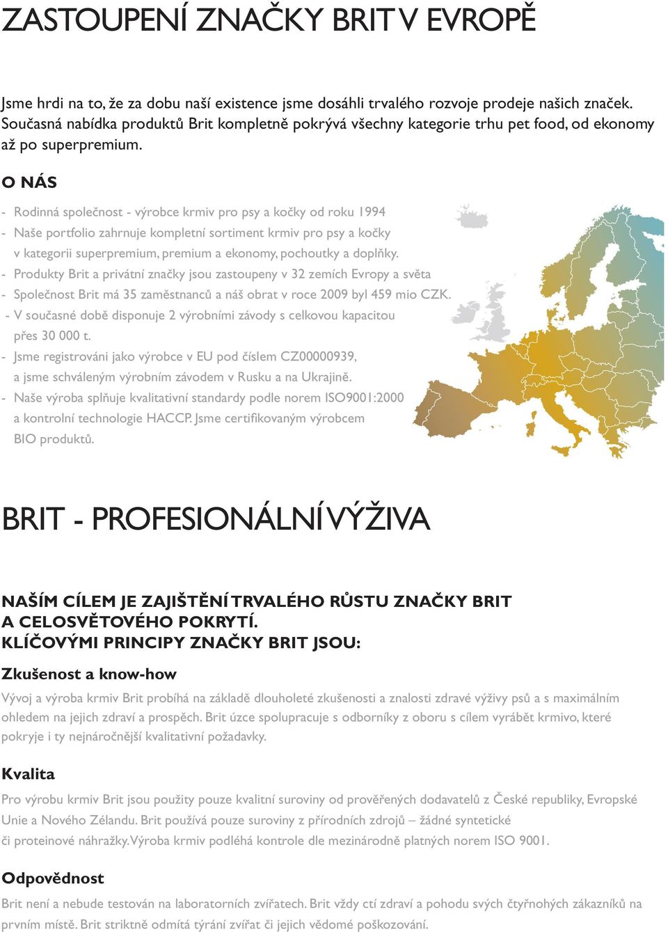 O NÁS - Rodinná společnost - výrobce krmiv pro psy a kočky od roku 1994 - Naše portfolio zahrnuje kompletní sortiment krmiv pro psy a kočky v kategorii superpremium, premium a ekonomy, pochoutky a