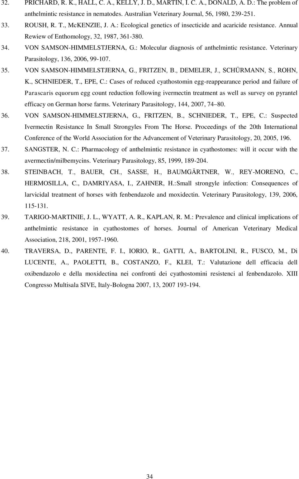 Veterinary Parasitology, 136, 2006, 99-107. 35. VON SAMSON-HIMMELSTJERNA, G., FRITZEN, B., DEMELER, J., SCHÜRMANN, S., ROHN, K., SCHNIEDER, T., EPE, C.