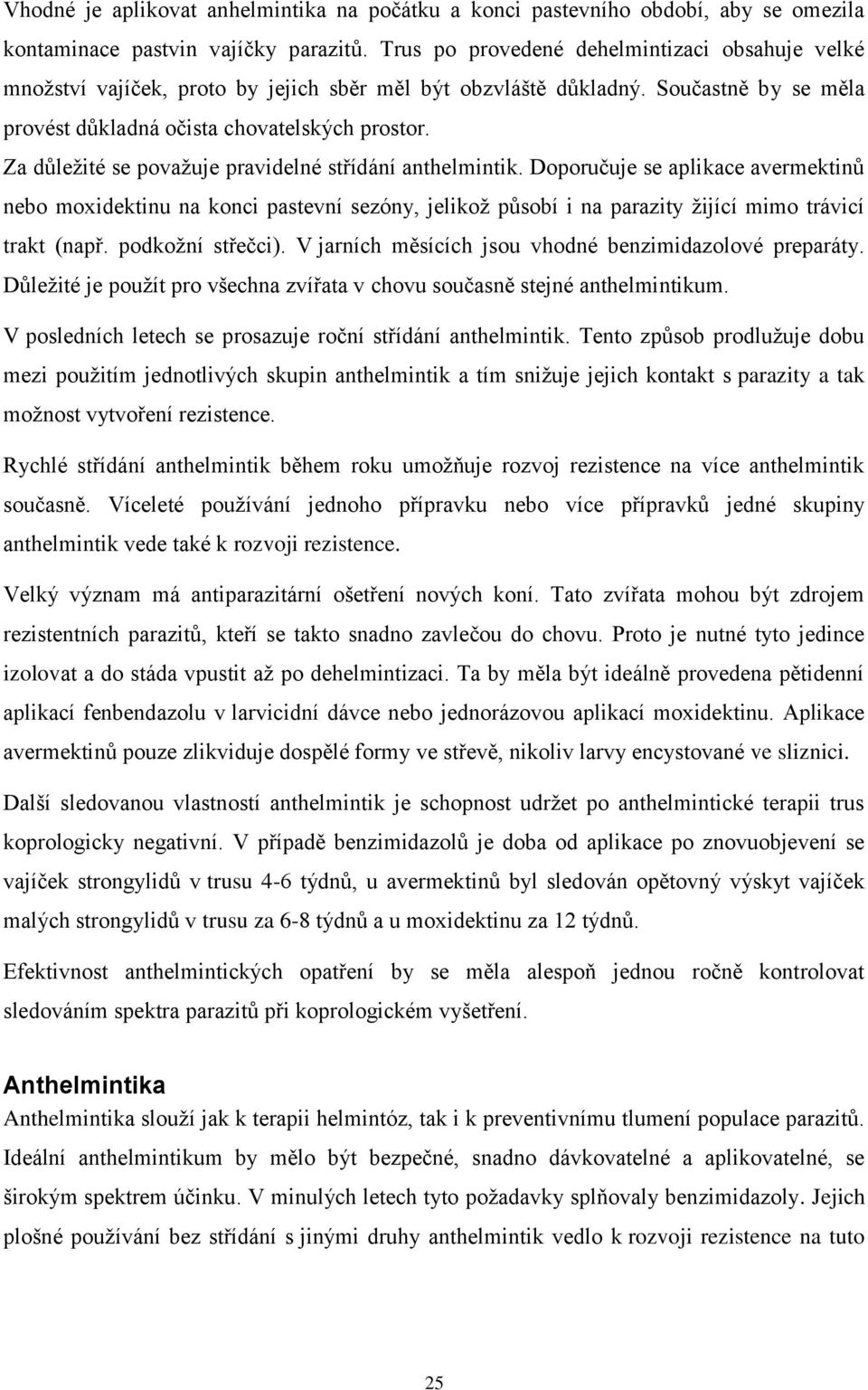 Za důležité se považuje pravidelné střídání anthelmintik. Doporučuje se aplikace avermektinů nebo moxidektinu na konci pastevní sezóny, jelikož působí i na parazity žijící mimo trávicí trakt (např.