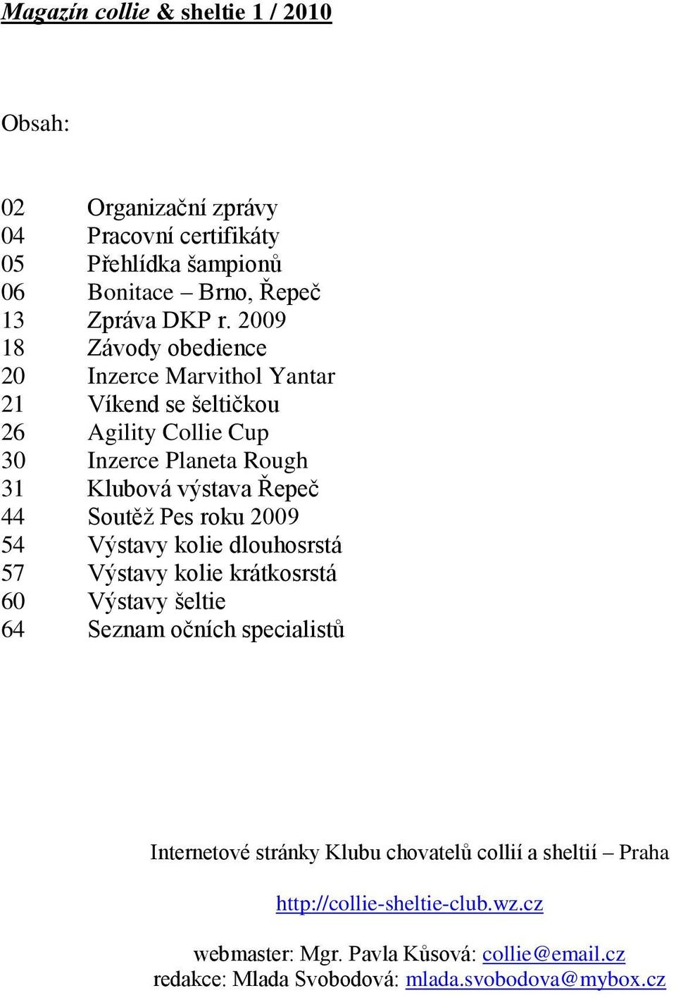 Soutěž Pes roku 2009 54 Výstavy kolie dlouhosrstá 57 Výstavy kolie krátkosrstá 60 Výstavy šeltie 64 Seznam očních specialistů Internetové stránky Klubu