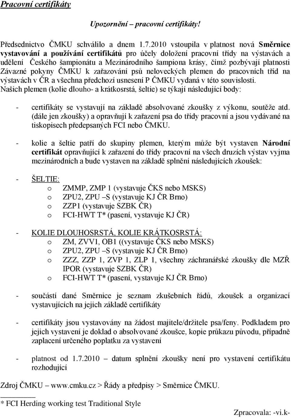 platnosti Závazné pokyny ČMKU k zařazování psů neloveckých plemen do pracovních tříd na výstavách v ČR a všechna předchozí usnesení P ČMKU vydaná v této souvislosti.