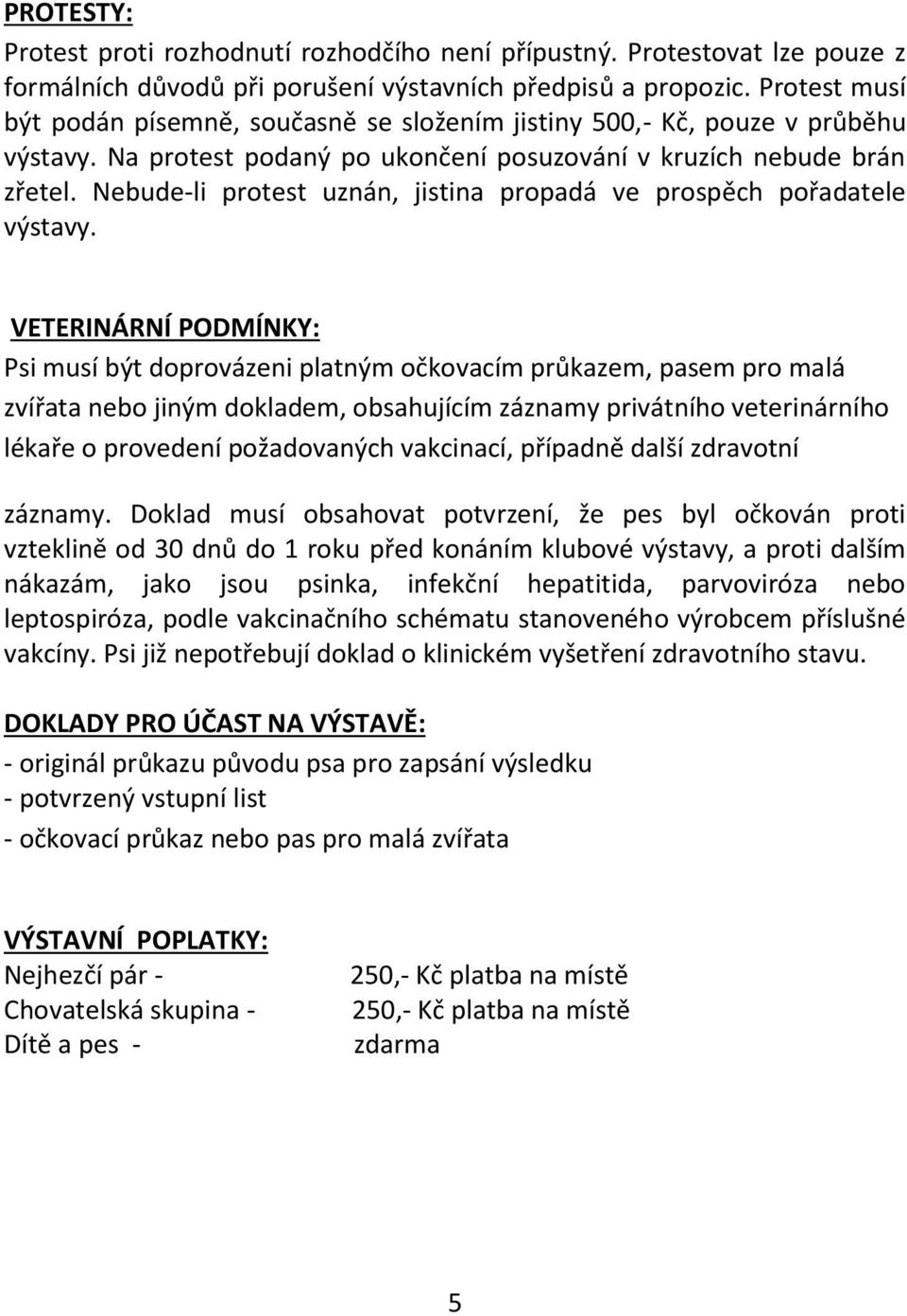 Nebude-li protest uznán, jistina propadá ve prospěch pořadatele výstavy.