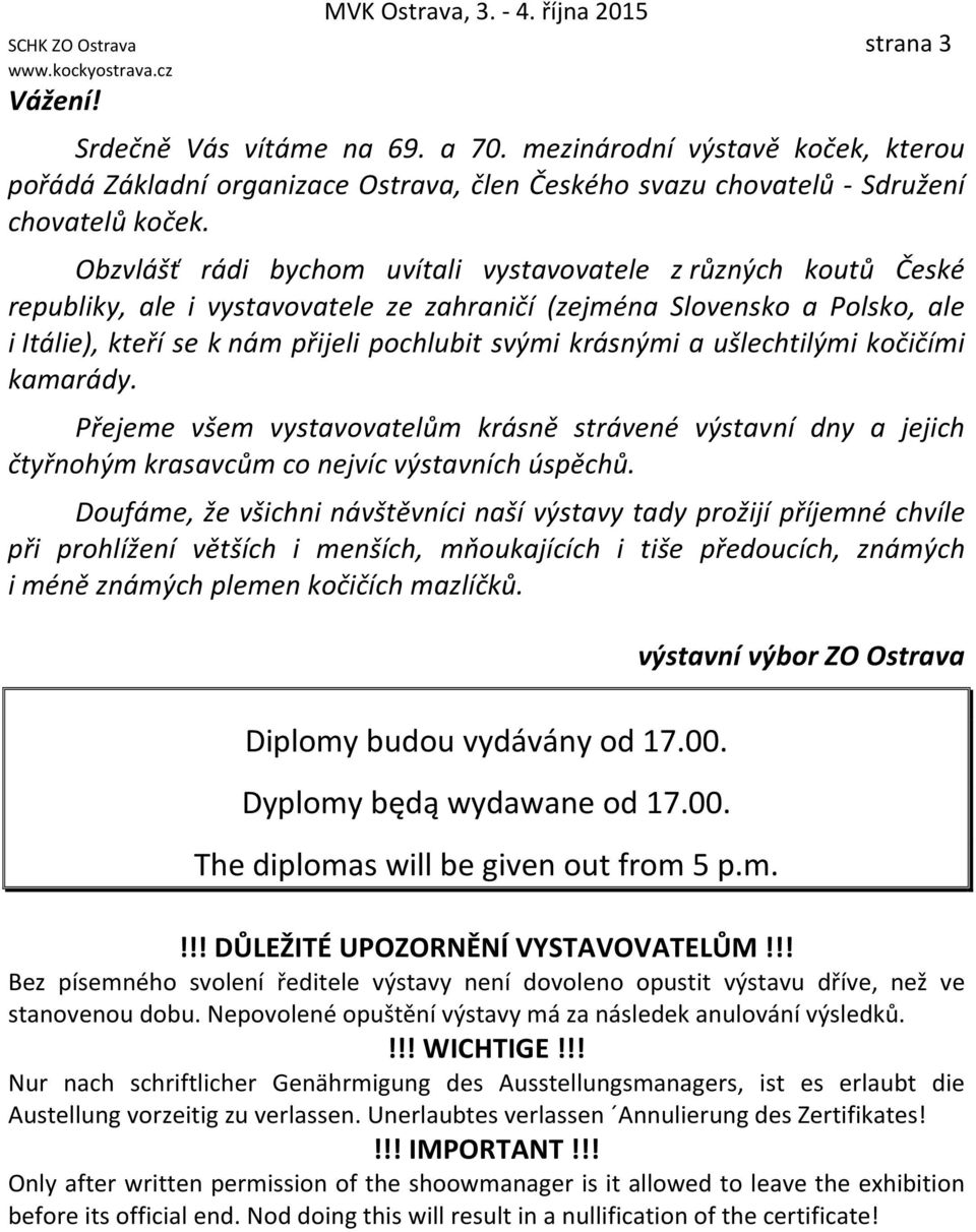 Obzvlášť rádi bychom uvítali vystavovatele z různých koutů České republiky, ale i vystavovatele ze zahraničí (zejména Slovensko a Polsko, ale i Itálie), kteří se k nám přijeli pochlubit svými
