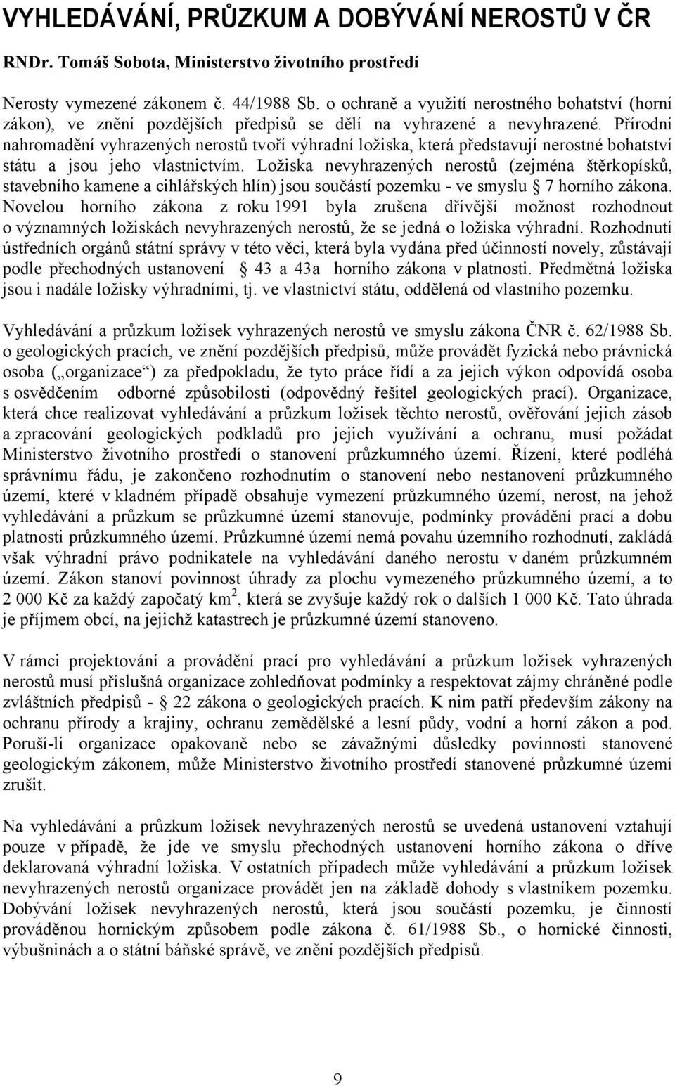 Přírodní nahromadění vyhrazených nerostů tvoří výhradní ložiska, která představují nerostné bohatství státu a jsou jeho vlastnictvím.