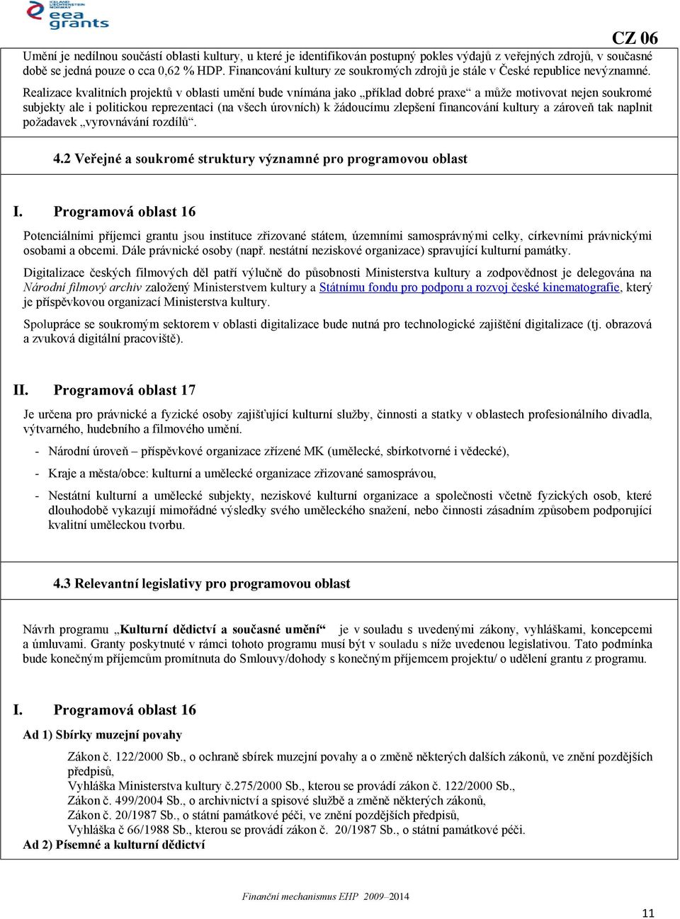 Realizace kvalitních projektů v oblasti umění bude vnímána jako příklad dobré praxe a může motivovat nejen soukromé subjekty ale i politickou reprezentaci (na všech úrovních) k žádoucímu zlepšení