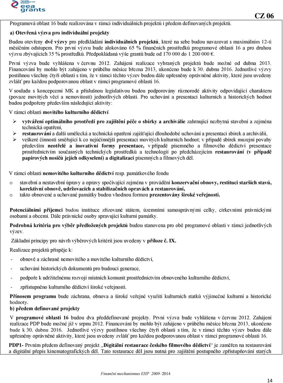 Pro první výzvu bude alokováno 65 % finančních prostředků programové oblasti 16 a pro druhou výzvu zbývajících 35 % prostředků. Předpokládaná výše grantů bude od 170 000 do 1 200 000.