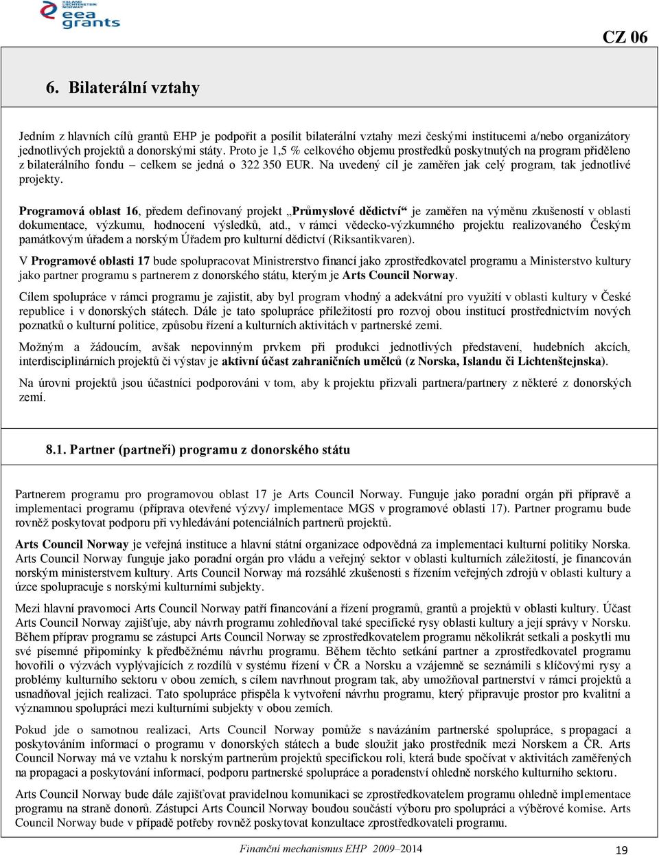 Programová oblast 16, předem definovaný projekt Průmyslové dědictví je zaměřen na výměnu zkušeností v oblasti dokumentace, výzkumu, hodnocení výsledků, atd.