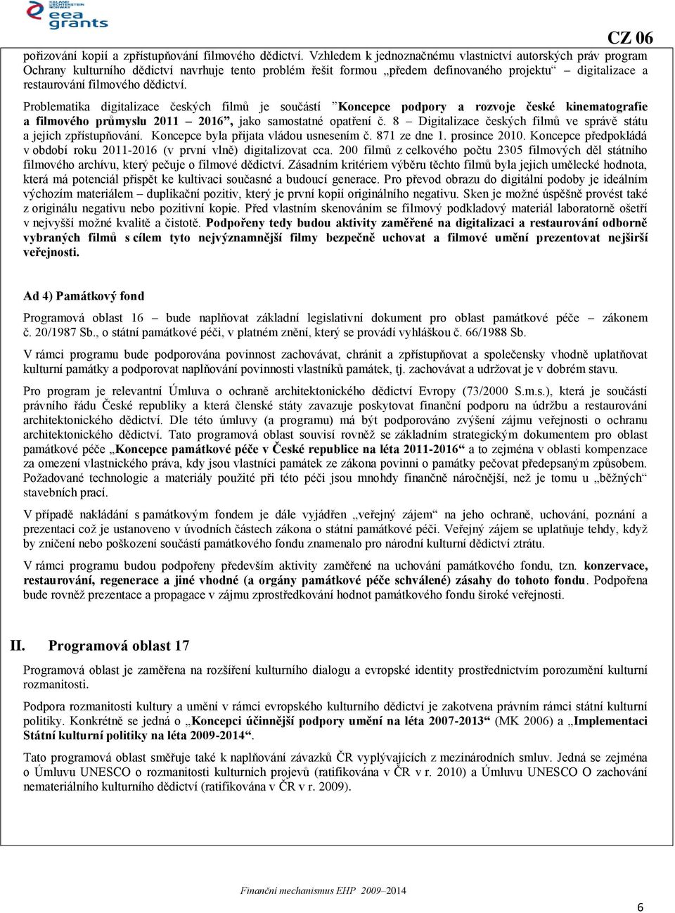 dědictví. Problematika digitalizace českých filmů je součástí Koncepce podpory a rozvoje české kinematografie a filmového průmyslu 2011 2016, jako samostatné opatření č.