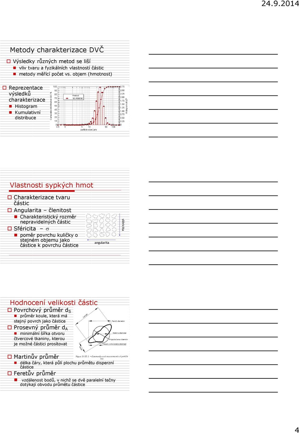 částic Sféricita poměr povrchu kuličky o stejném objemu jako částice k povrchu částice angularita sféricita Hodnocení velikosti částic Povrchový průměr d S průměr koule, která má stejný povrch jako