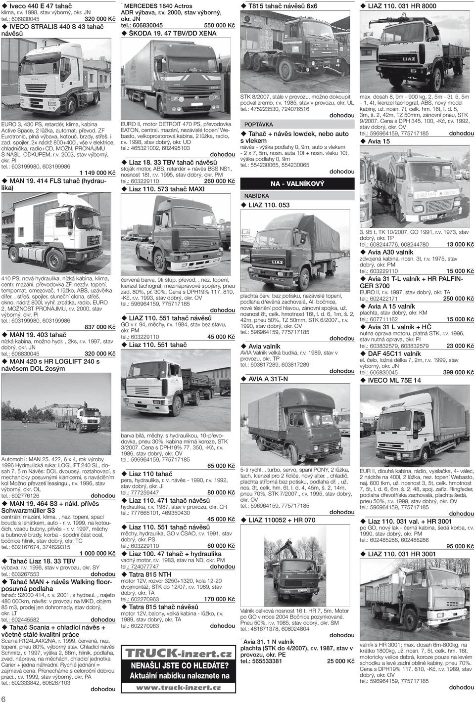 spojler, 2x nádrž 800+400l, vše v elektrice, chladnička, radio+cd, MOŽN. PRONÁJMU S NÁSL. ODKUPEM, r.v. 2003, stav výborný, okr. PI 1 149 00 MAN 19.
