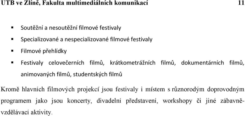 dokumentárních filmů, animovaných filmů, studentských filmů Kromě hlavních filmových projekcí jsou festivaly i