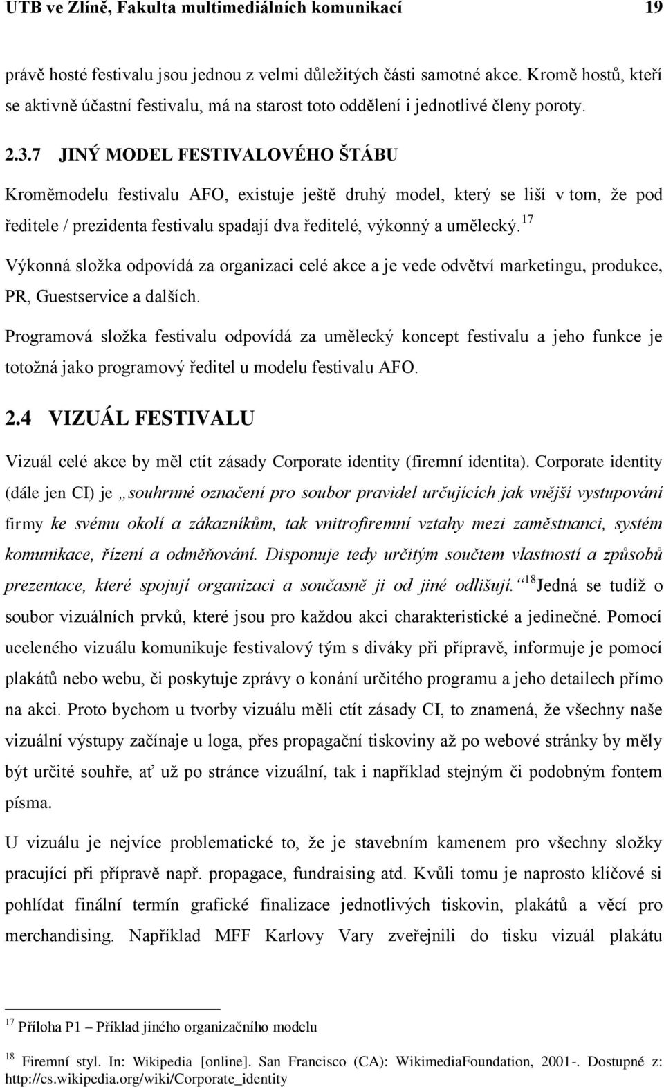 7 JINÝ MODEL FESTIVALOVÉHO ŠTÁBU Kroměmodelu festivalu AFO, existuje ještě druhý model, který se liší v tom, že pod ředitele / prezidenta festivalu spadají dva ředitelé, výkonný a umělecký.