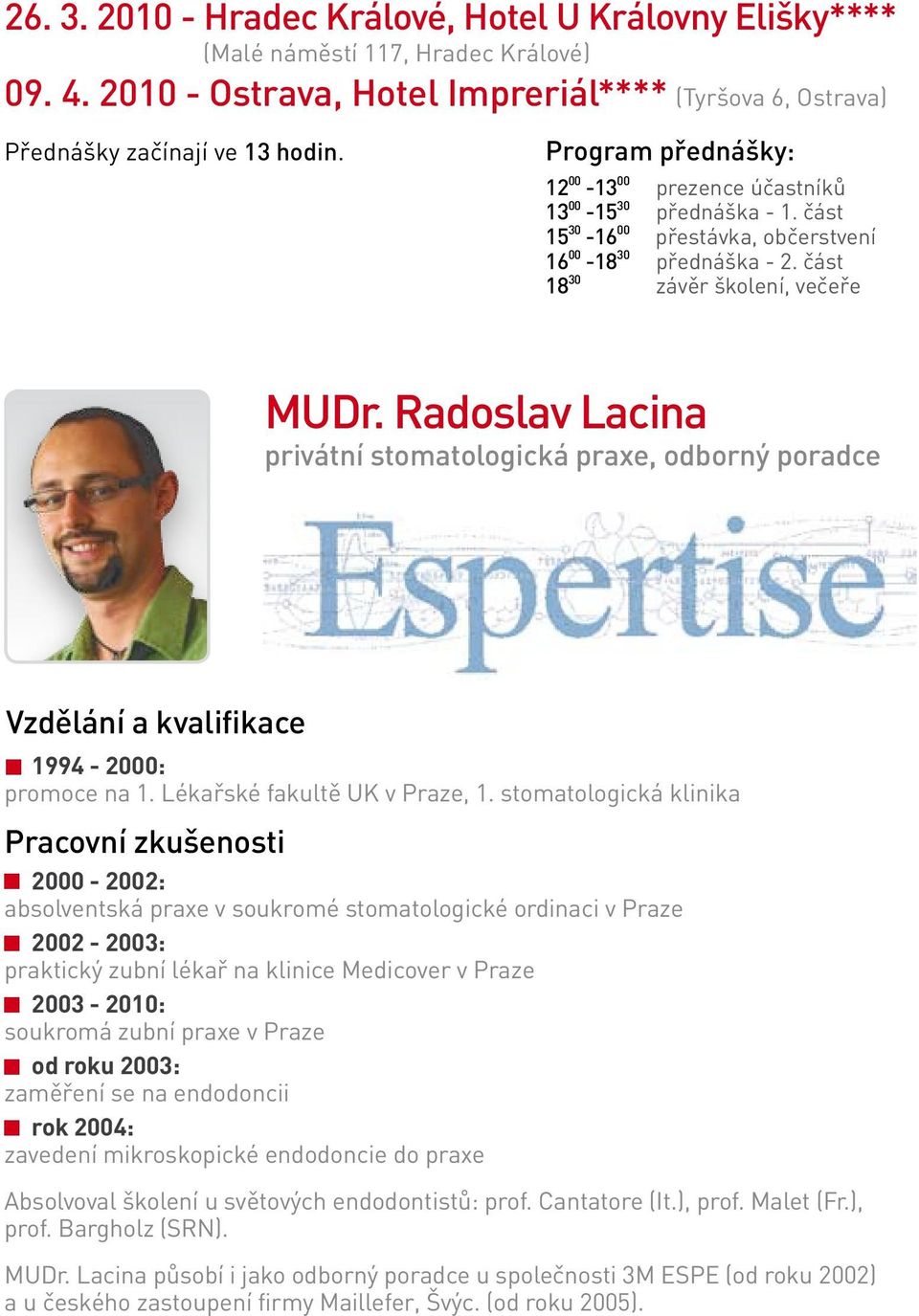 stomatologická praxe, odborný poradce Vzdělání a kvalifikace 1994-2000: promoce na 1 Lékařské fakultě UK v Praze, 1 stomatologická klinika Pracovní zkušenosti 2000-2002: absolventská praxe v soukromé