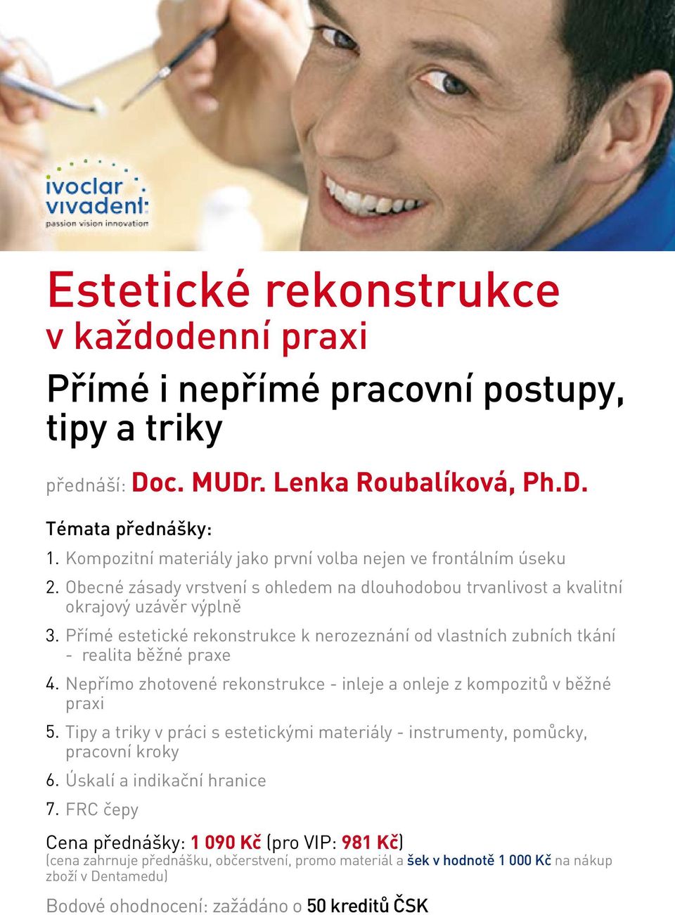 běžné praxe 4 Nepřímo zhotovené rekonstrukce - inleje a onleje z kompozitů v běžné praxi 5 Tipy a triky v práci s estetickými materiály - instrumenty, pomůcky, pracovní kroky 6 Úskalí a indikační