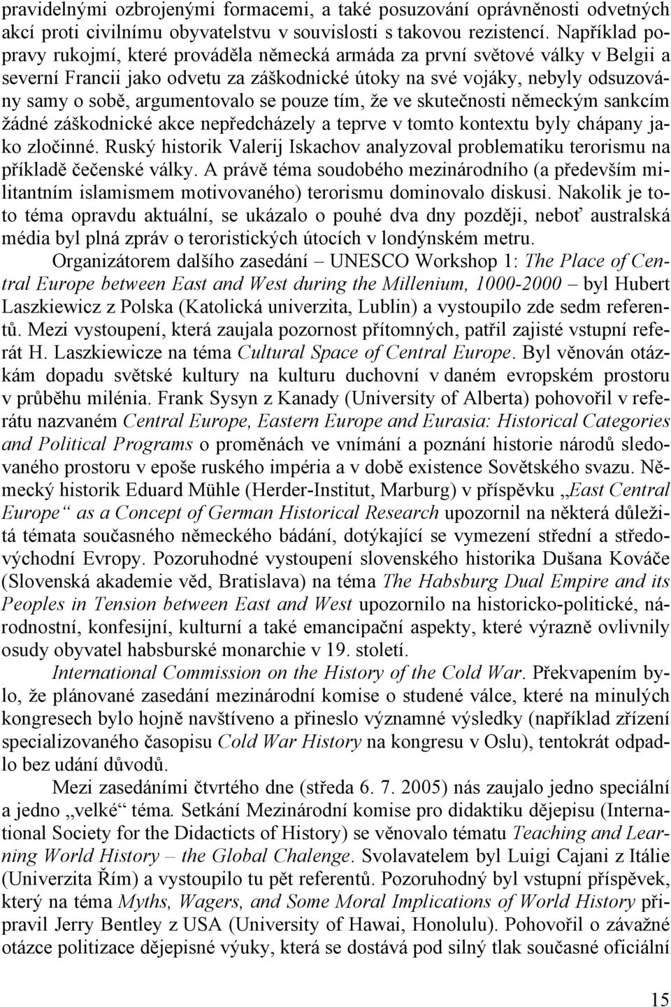 argumentovalo se pouze tím, že ve skutečnosti německým sankcím žádné záškodnické akce nepředcházely a teprve v tomto kontextu byly chápany jako zločinné.