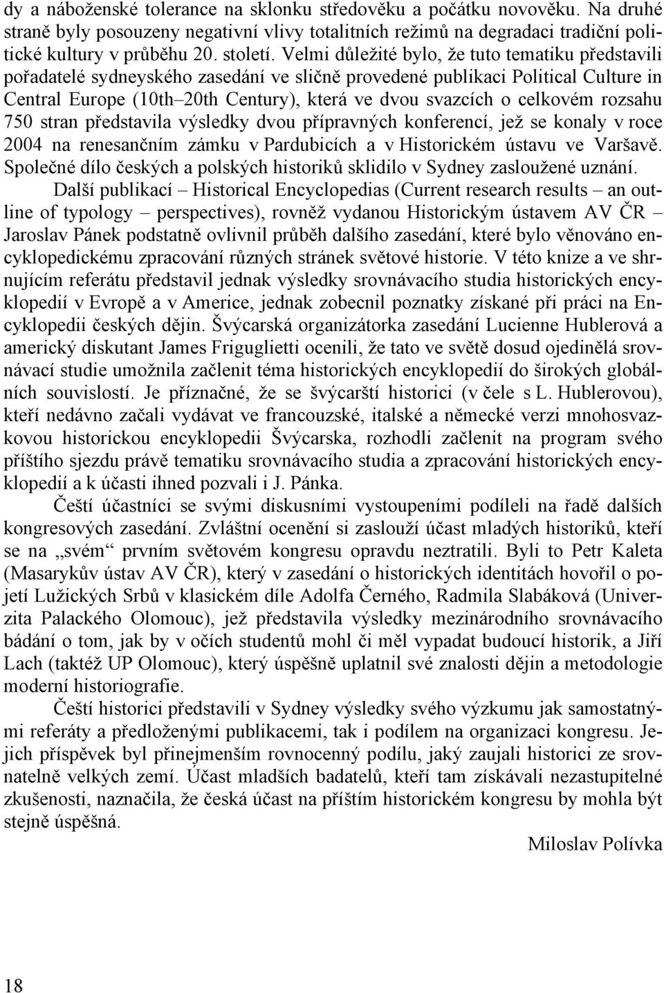 celkovém rozsahu 750 stran představila výsledky dvou přípravných konferencí, jež se konaly v roce 2004 na renesančním zámku v Pardubicích a v Historickém ústavu ve Varšavě.