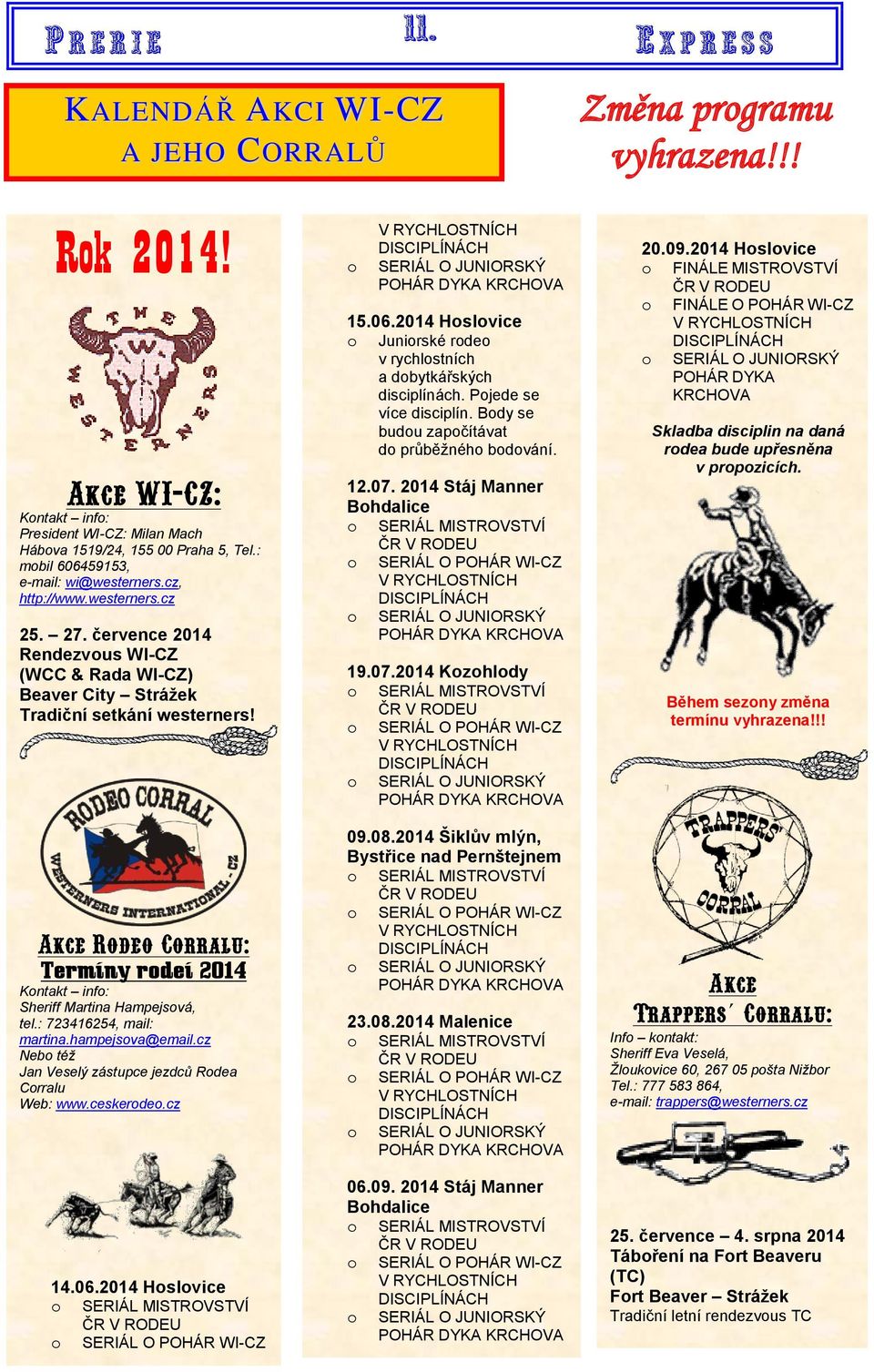 Akce Rodeo Corralu: Termíny rodeí 2014 Kontakt info: Sheriff Martina Hampejsová, tel.: 723416254, mail: martina.hampejsova@email.cz Nebo též Jan Veselý zástupce jezdců Rodea Corralu Web: www.