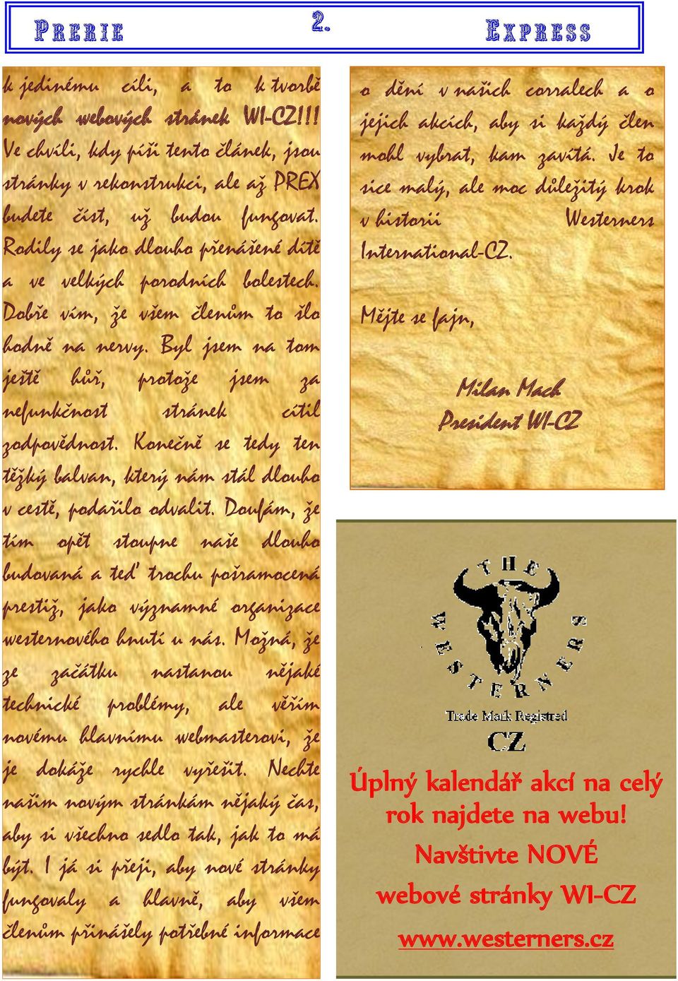 Byl jsem na tom ještě hůř, protože jsem za nefunkčnost stránek cítil zodpovědnost. Konečně se tedy ten těžký balvan, který nám stál dlouho v cestě, podařilo odvalit.