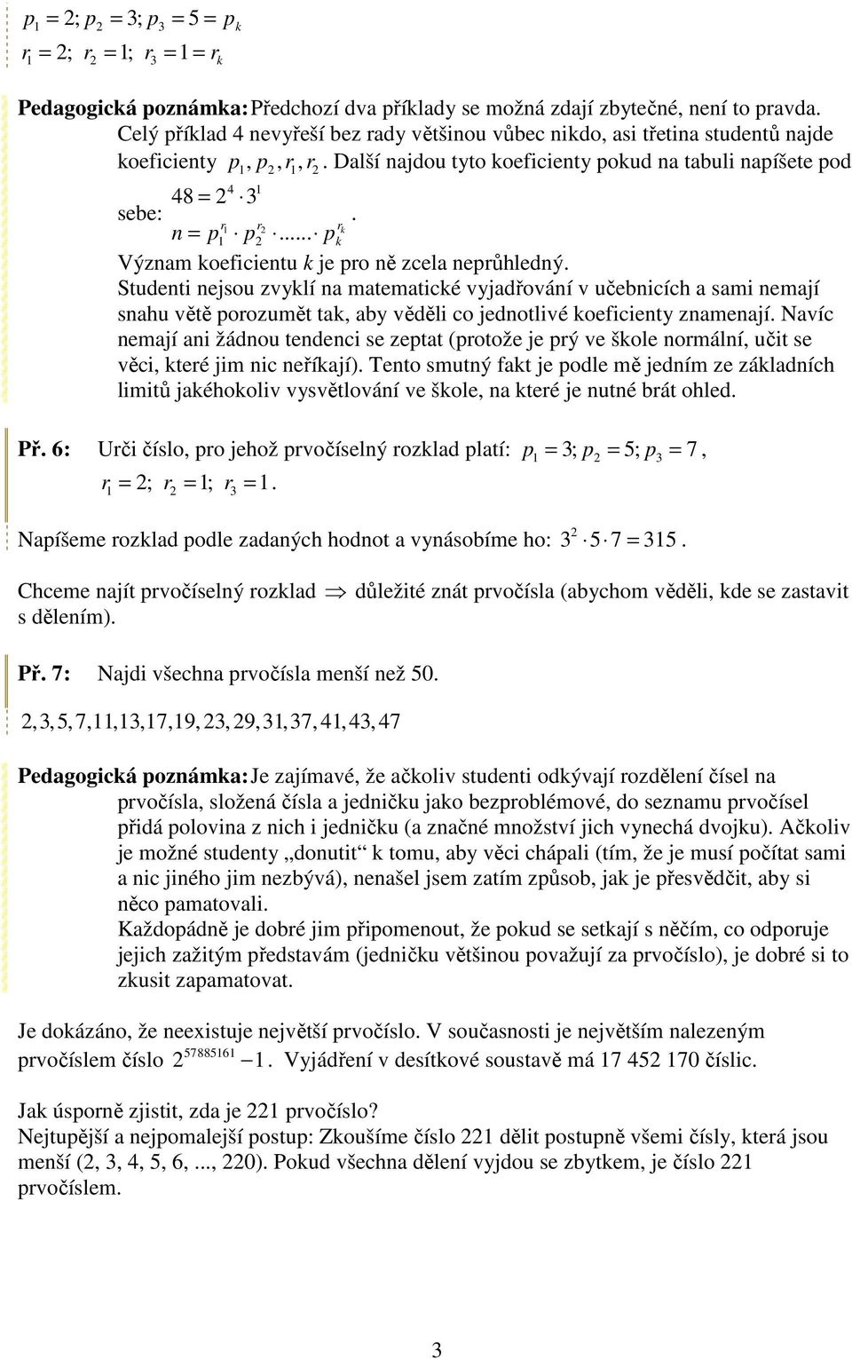 na matematicé vyjadřování v učebnicích a sami nemají snahu větě porozumět ta, aby věděli co jednotlivé oeficienty znamenají Navíc nemají ani žádnou tendenci se zeptat (protože je prý ve šole