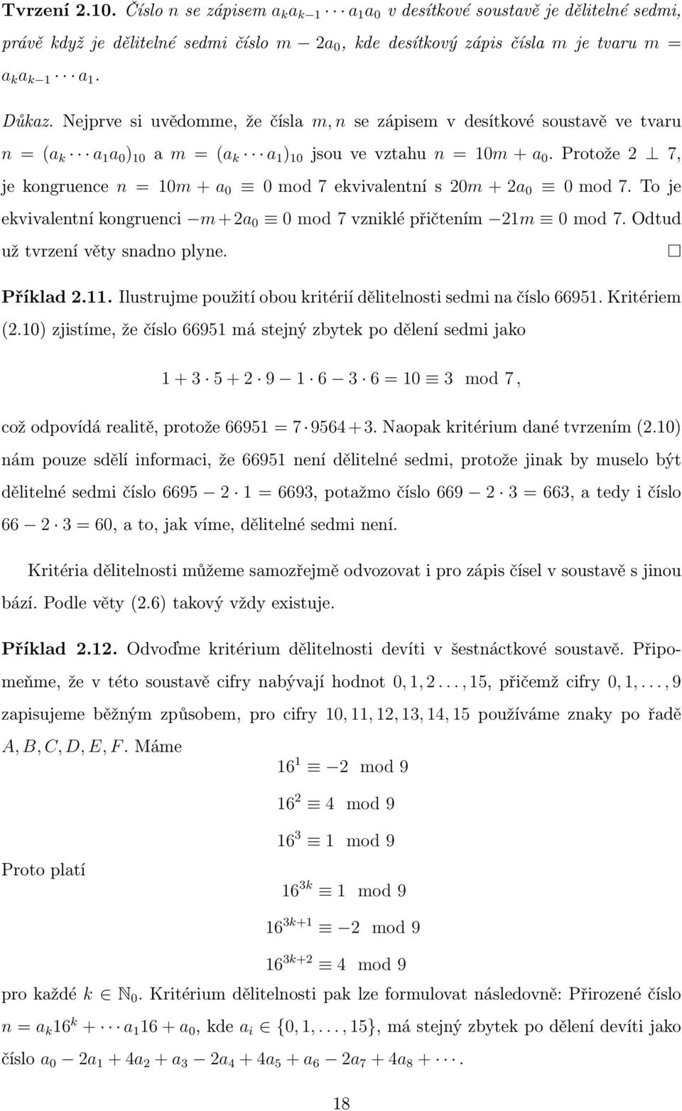 Protože 2 7, je kongruence n = 10m + a 0 0 mod 7 ekvivalentní s 20m + 2a 0 0 mod 7. To je ekvivalentní kongruenci m + 2a 0 0 mod 7 vzniklé přičtením 21m 0 mod 7. Odtud už tvrzení věty snadno plyne.