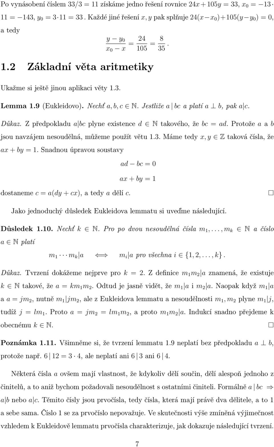 Nechť a, b, c N. Jestliže a bc a platí a b, pak a c. Důkaz. Z předpokladu a bc plyne existence d N takového, že bc = ad. Protože a a b jsou navzájem nesoudělná, můžeme použít větu 1.3.