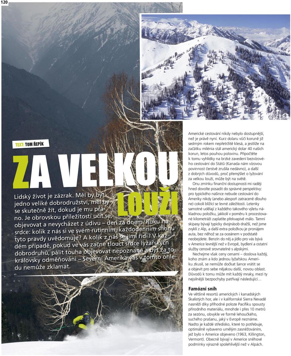 V každém případě, pokud ve vás začne tlouct srdce lyžařských dobrodruhů, pálit touha objevovat nepoznané a být za to královsky odměňováni Severní Amerika vás v tomto ohledu nemůže zklamat.