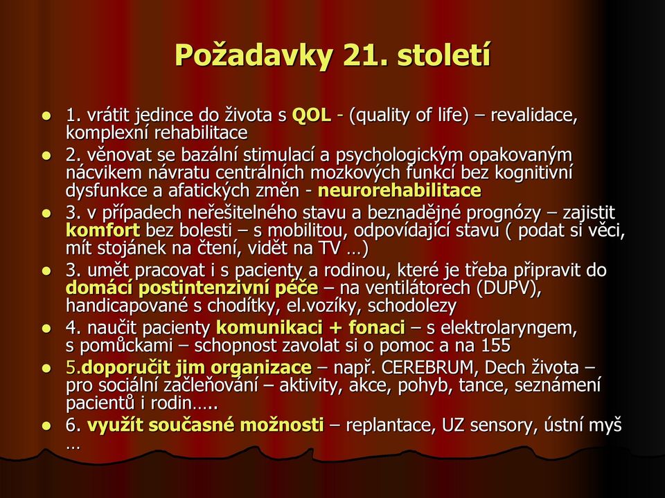 v případech neřešitelného stavu a beznadějné prognózy zajistit komfort bez bolesti s mobilitou, odpovídající stavu ( podat si věci, mít stojánek na čtení, vidět na TV ) 3.
