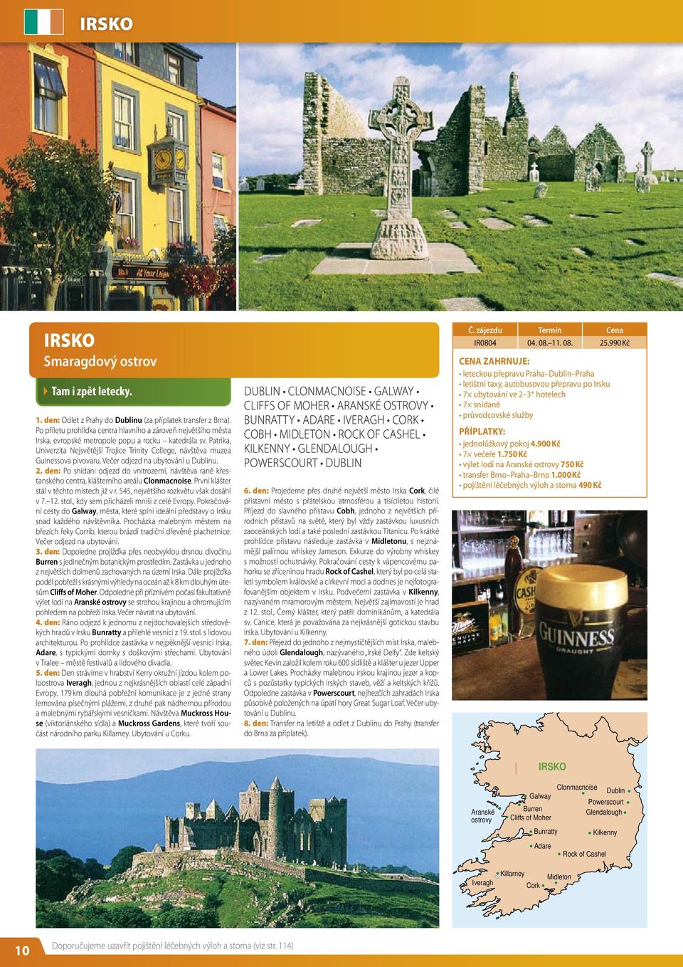 Patrika, Univerzita Nejsvětější Trojice Trinity College, návštěva muzea Guinessova pivovaru. Večer odjezd na ubytování u Dublinu. 2.