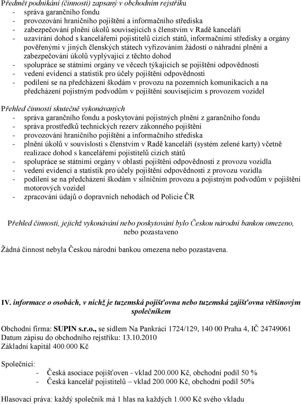 úkolů vyplývající z těchto dohod - spolupráce se státními orgány ve věcech týkajících se pojištění odpovědnosti - vedení evidencí a statistik pro účely pojištění odpovědnosti - podílení se na