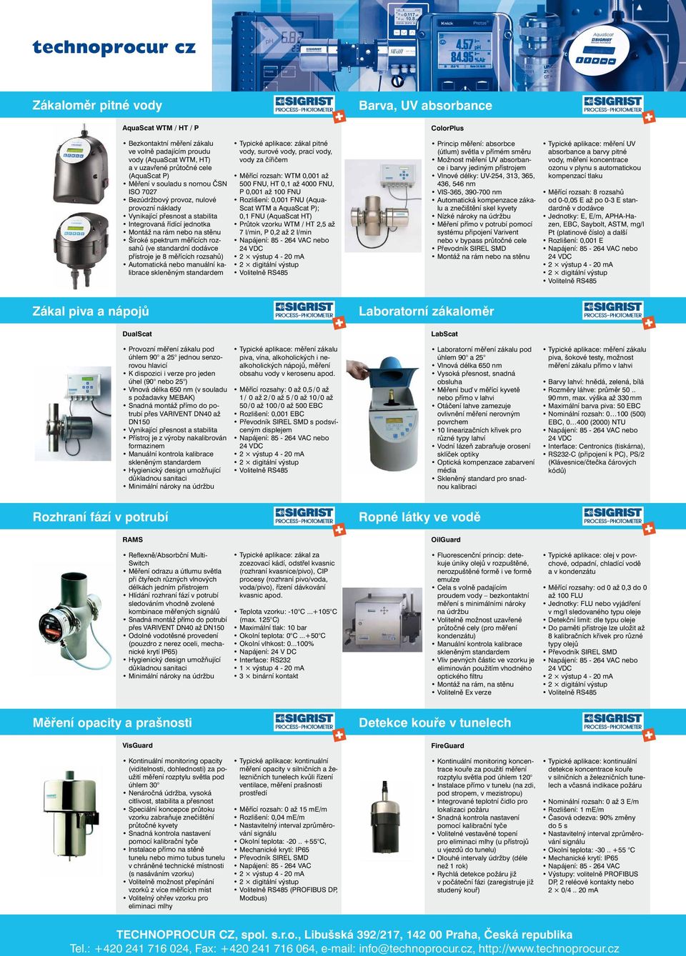 je 8 měřících rozsahů) Automatická nebo manuální kalibrace skleněným standardem Typické aplikace: zákal pitné vody, surové vody, prací vody, vody za čířičem Měřící rozsah: WTM 0,001 až 500 FNU, HT