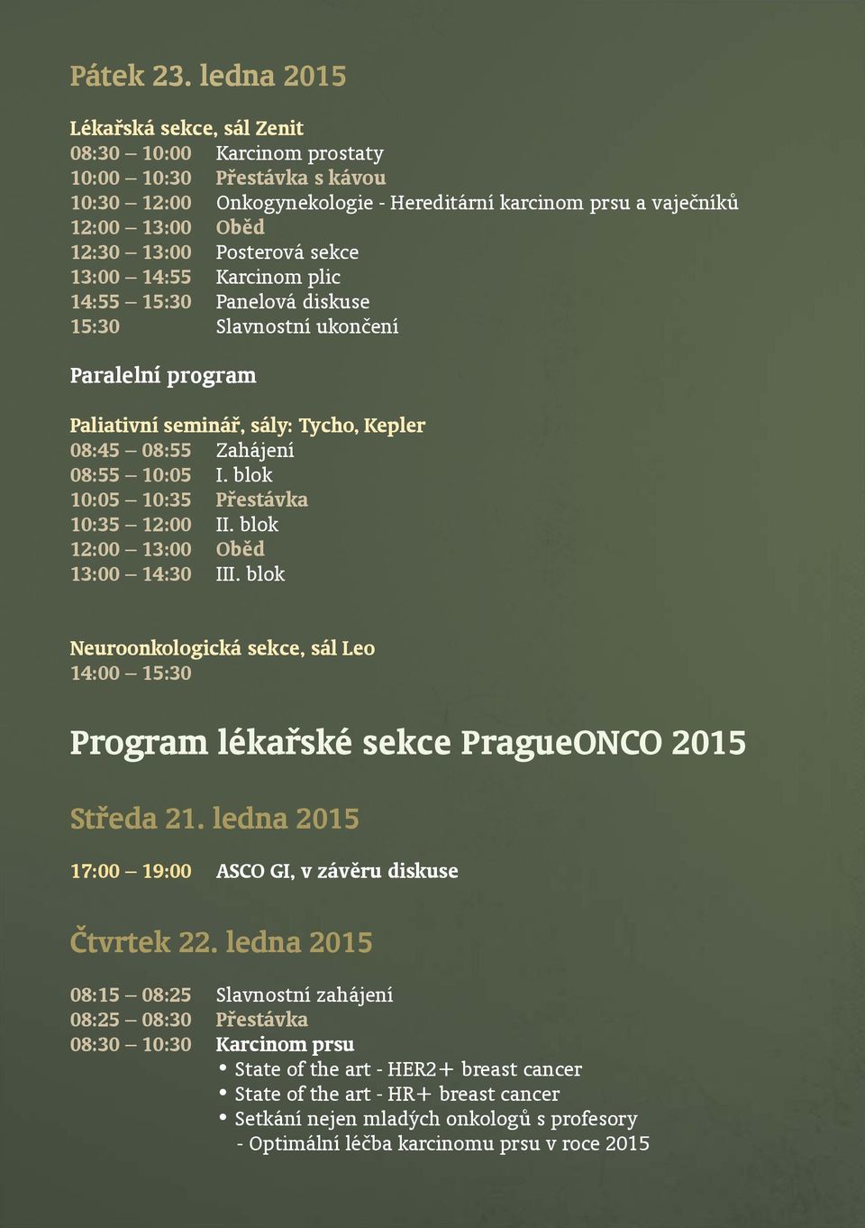 Posterová sekce 13:00 14:55 Karcinom plic 14:55 15:30 Panelová diskuse 15:30 Slavnostní ukončení Paralelní program Paliativní seminář, sály: Tycho, Kepler 08:45 08:55 Zahájení 08:55 10:05 I.