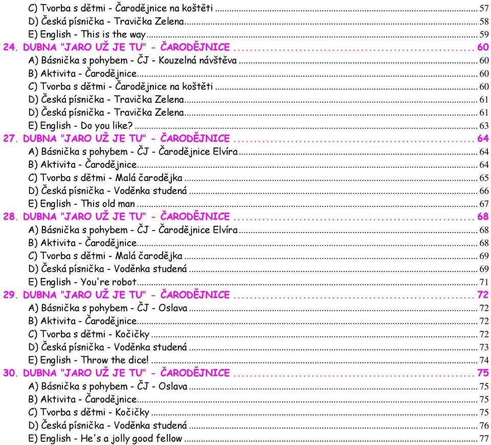 .. 61 D) Česká písnička - Travička Zelena... 61 E) English - Do you like?... 63 27. DUBNA "JARO UŽ JE TU" - ČARODĚJNICE... 64 A) Básnička s pohybem - ČJ - Čarodějnice Elvíra.