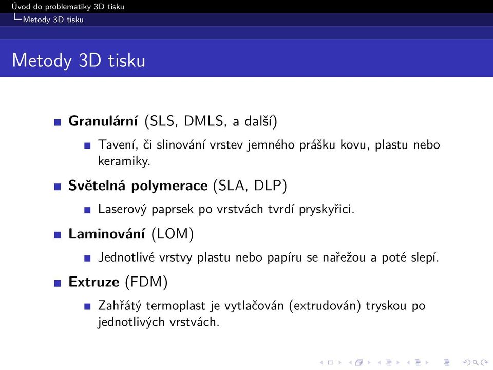 Světelná polymerace (SLA, DLP) Laserový paprsek po vrstvách tvrdí pryskyřici.