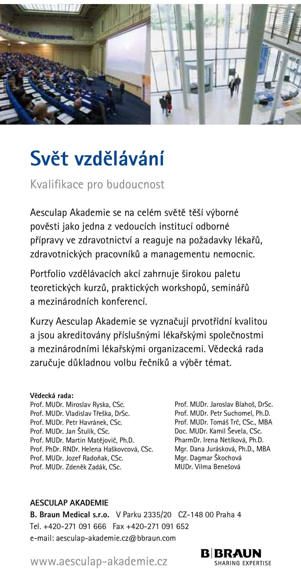 Kurzy Aesculap Akademie se vyznačují prvotřídní kvalitou a jsou akreditovány příslušnými lékařskými společnostmi a mezinárodními lékařskými organizacemi.