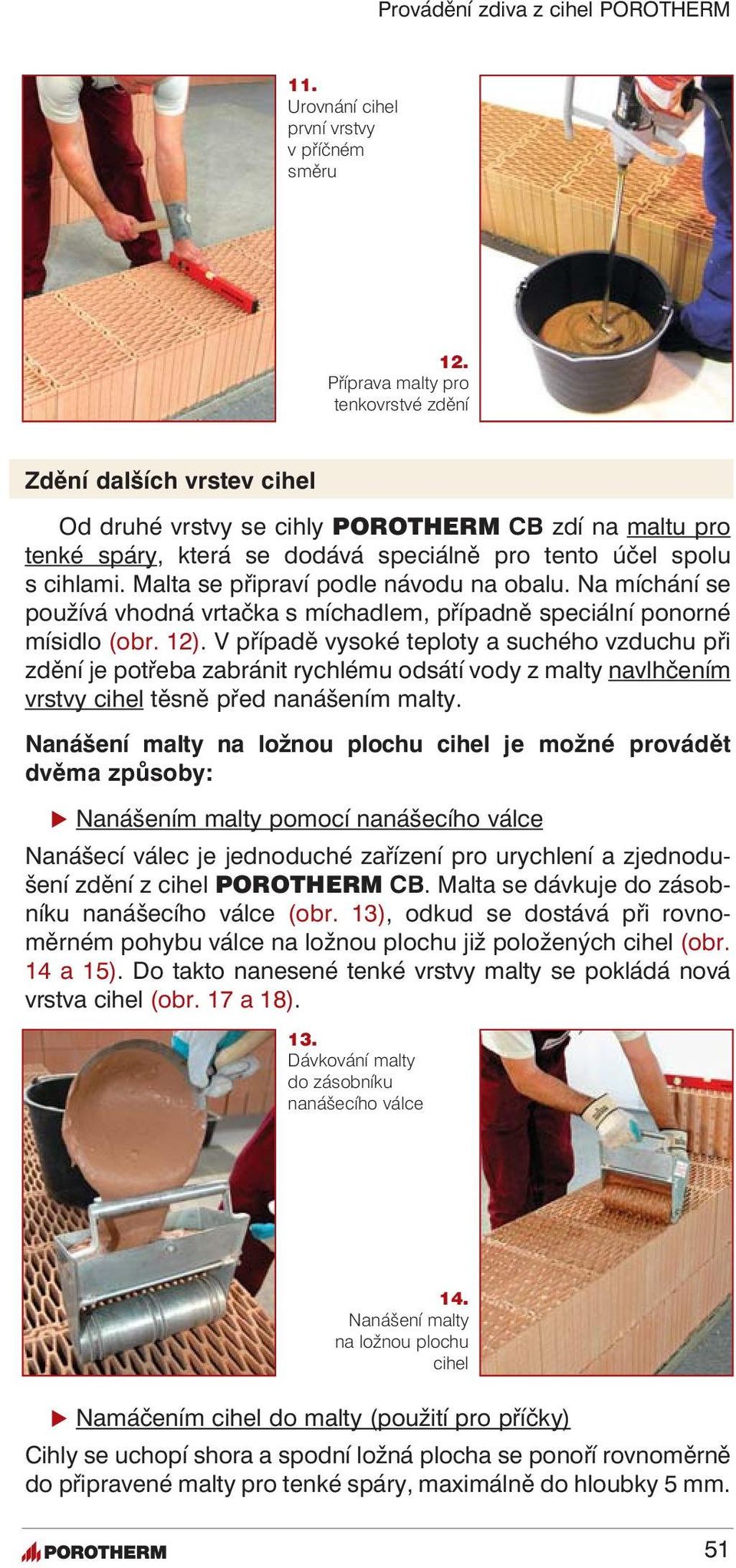 Malta se připraví podle návodu na obalu. Na míchání se používá vhodná vrtačka s míchadlem, případně speciální ponorné mísidlo (obr. 12).