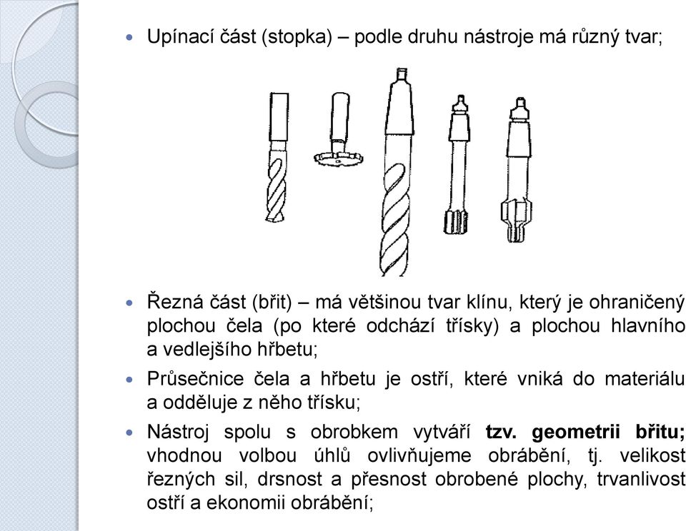 vniká do materiálu a odděluje z něho třísku; Nástroj spolu s obrobkem vytváří tzv.