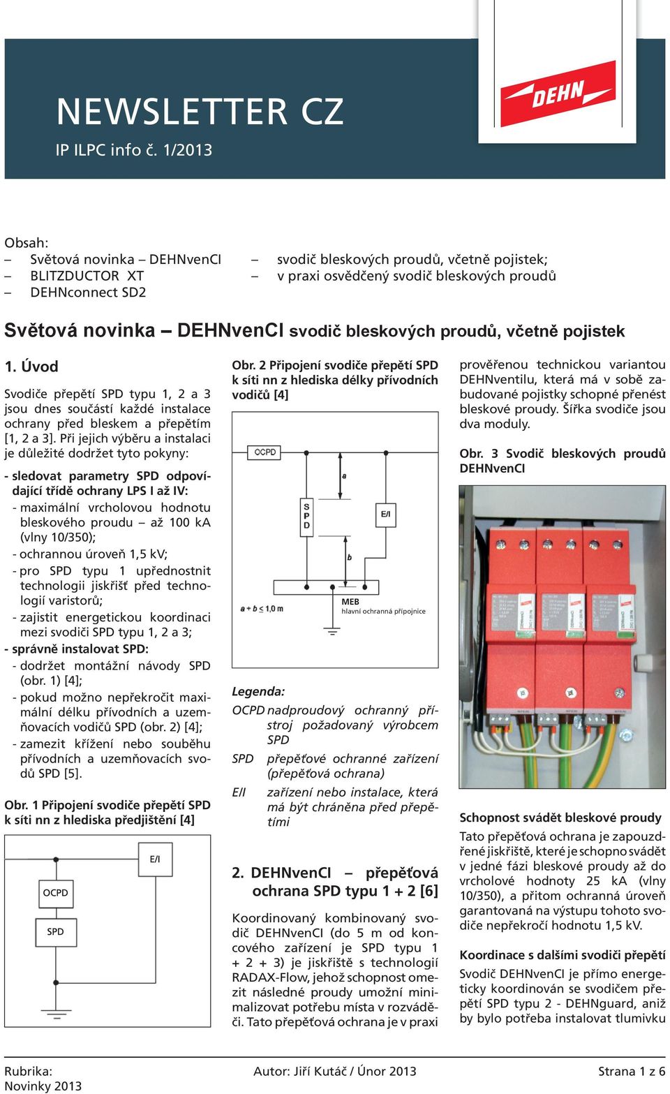 Při jejich výběru a instalaci je důležité dodržet tyto pokyny: - sledovat parametry SPD odpovídající třídě ochrany LPS I až IV: - maximální vrcholovou hodnotu bleskového proudu až 100 ka (vlny