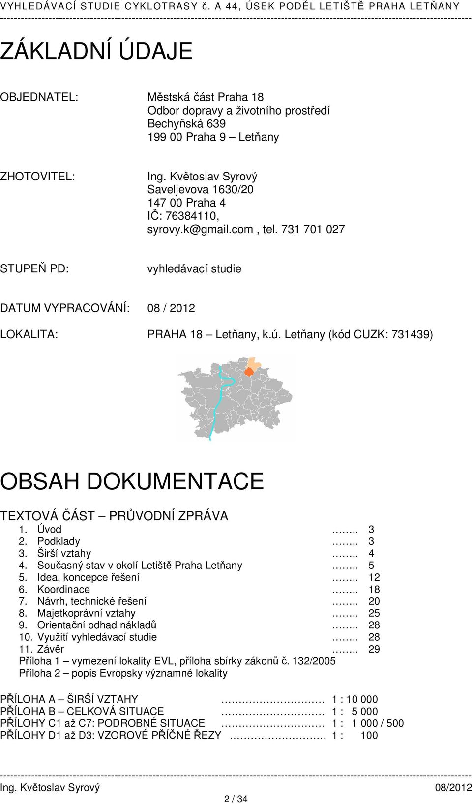 Letňany (kód CUZK: 731439) OBSAH DOKUMENTACE TEXTOVÁ ČÁST PRŮVODNÍ ZPRÁVA 1. Úvod.. 3 2. Podklady.. 3 3. Širší vztahy.. 4 4. Současný stav v okolí Letiště Praha Letňany.. 5 5. Idea, koncepce řešení.