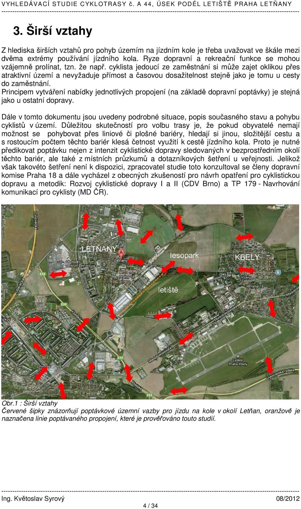 cyklista jedoucí ze zaměstnání si může zajet oklikou přes atraktivní území a nevyžaduje přímost a časovou dosažitelnost stejně jako je tomu u cesty do zaměstnání.
